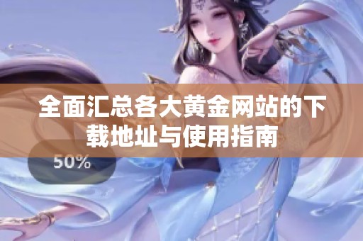 全面汇总各大黄金网站的下载地址与使用指南