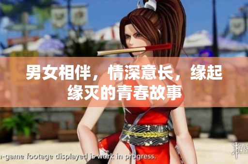 男女相伴，情深意长，缘起缘灭的青春故事