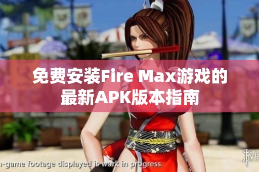免费安装Fire Max游戏的最新APK版本指南