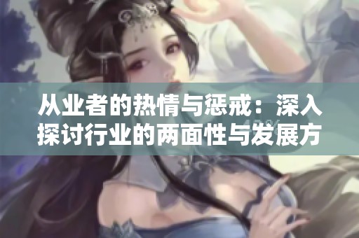 从业者的热情与惩戒：深入探讨行业的两面性与发展方向