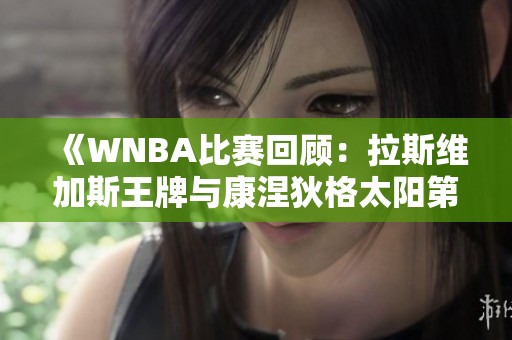 《WNBA比赛回顾：拉斯维加斯王牌与康涅狄格太阳第三节精彩瞬间》