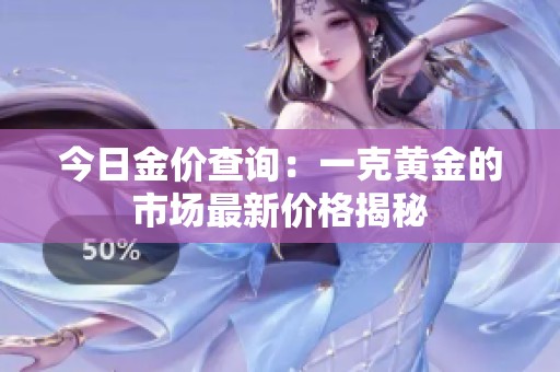 今日金价查询：一克黄金的市场最新价格揭秘