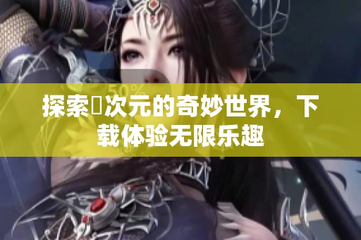 探索囧次元的奇妙世界，下载体验无限乐趣