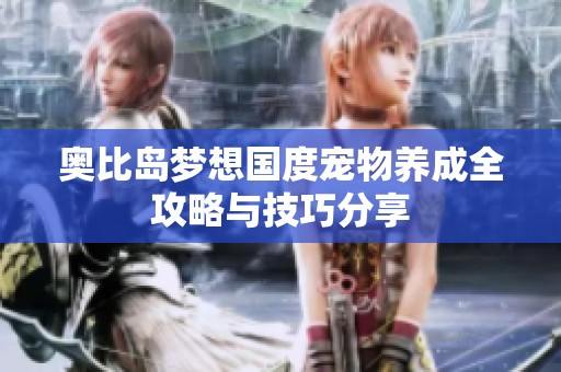 奥比岛梦想国度宠物养成全攻略与技巧分享