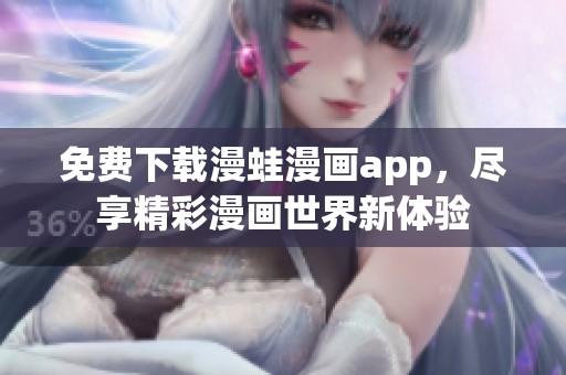 免费下载漫蛙漫画app，尽享精彩漫画世界新体验