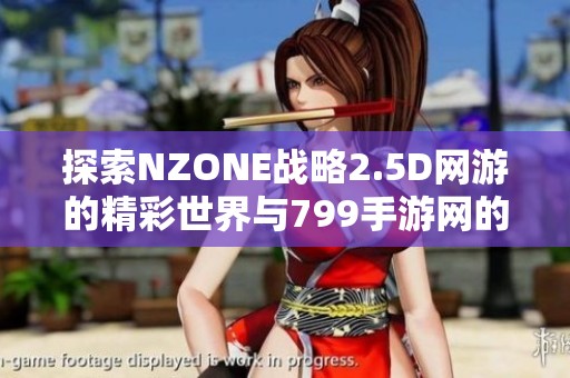 探索NZONE战略2.5D网游的精彩世界与799手游网的独特魅力