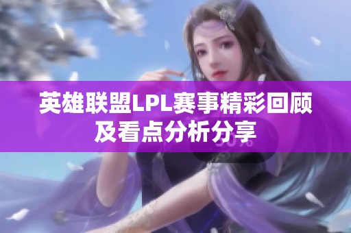 英雄联盟LPL赛事精彩回顾及看点分析分享