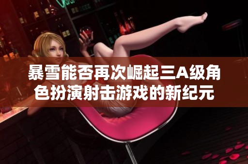 暴雪能否再次崛起三A级角色扮演射击游戏的新纪元