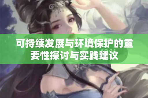 可持续发展与环境保护的重要性探讨与实践建议