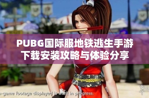 PUBG国际服地铁逃生手游下载安装攻略与体验分享