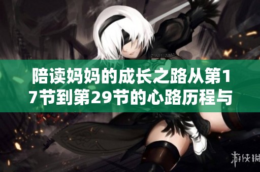 陪读妈妈的成长之路从第17节到第29节的心路历程与启示