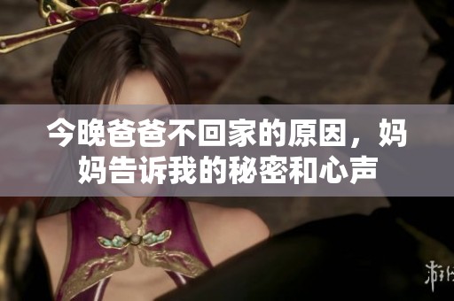今晚爸爸不回家的原因，妈妈告诉我的秘密和心声