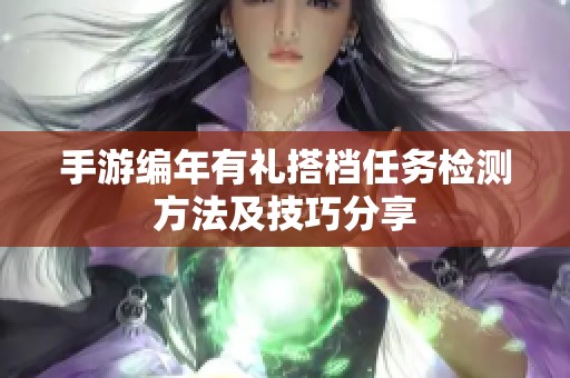 手游编年有礼搭档任务检测方法及技巧分享