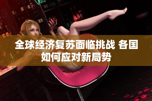 全球经济复苏面临挑战 各国如何应对新局势