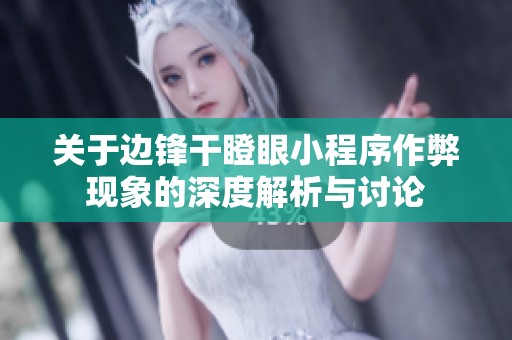 关于边锋干瞪眼小程序作弊现象的深度解析与讨论