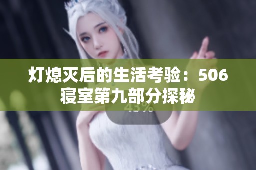 灯熄灭后的生活考验：506寝室第九部分探秘