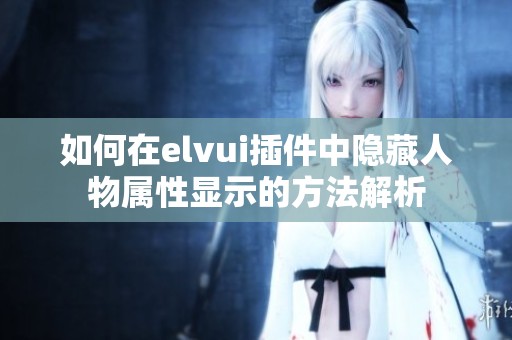 如何在elvui插件中隐藏人物属性显示的方法解析