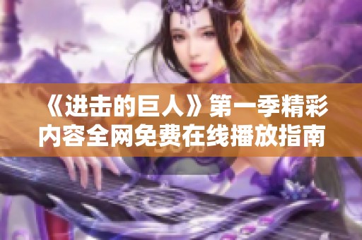 《进击的巨人》第一季精彩内容全网免费在线播放指南