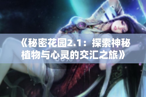 《秘密花园2.1：探索神秘植物与心灵的交汇之旅》