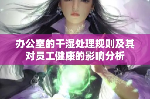 办公室的干湿处理规则及其对员工健康的影响分析