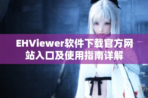 EHViewer软件下载官方网站入口及使用指南详解
