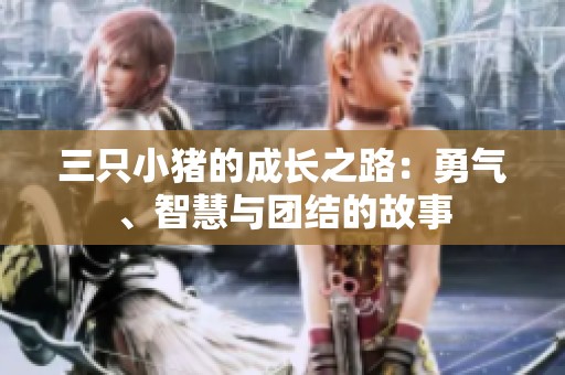 三只小猪的成长之路：勇气、智慧与团结的故事