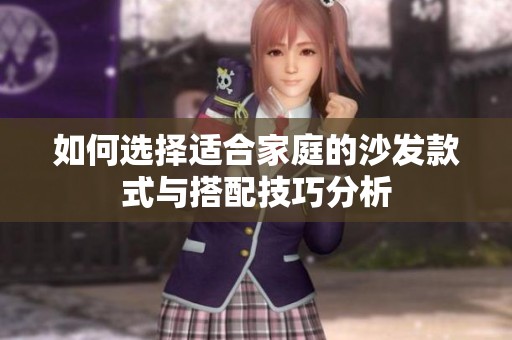 如何选择适合家庭的沙发款式与搭配技巧分析
