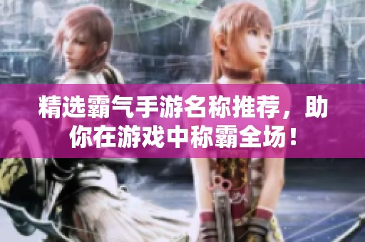 精选霸气手游名称推荐，助你在游戏中称霸全场！