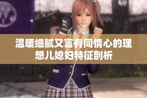 温暖细腻又富有同情心的理想儿媳妇特征剖析