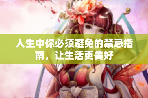 人生中你必须避免的禁忌指南，让生活更美好