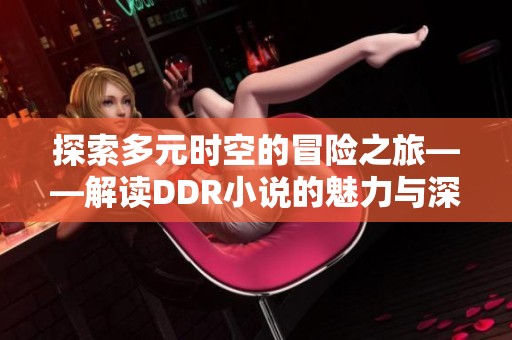探索多元时空的冒险之旅——解读DDR小说的魅力与深意