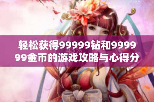 轻松获得99999钻和999999金币的游戏攻略与心得分享