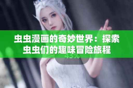 虫虫漫画的奇妙世界：探索虫虫们的趣味冒险旅程