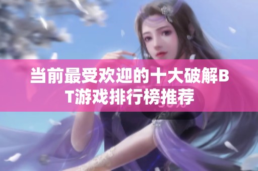 当前最受欢迎的十大破解BT游戏排行榜推荐