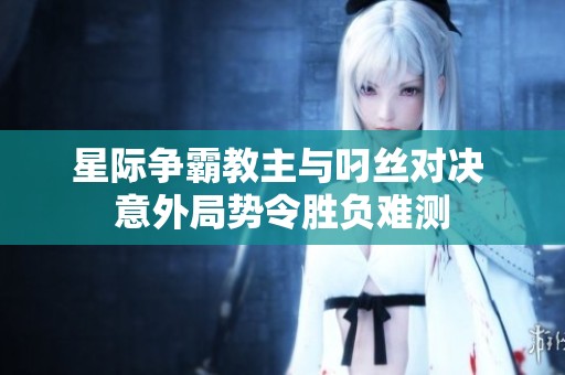 星际争霸教主与叼丝对决 意外局势令胜负难测