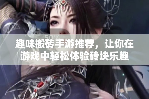 趣味搬砖手游推荐，让你在游戏中轻松体验砖块乐趣
