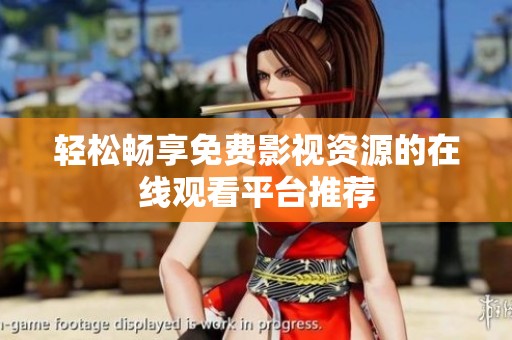 轻松畅享免费影视资源的在线观看平台推荐