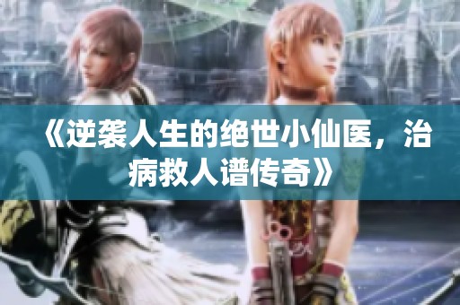 《逆袭人生的绝世小仙医，治病救人谱传奇》