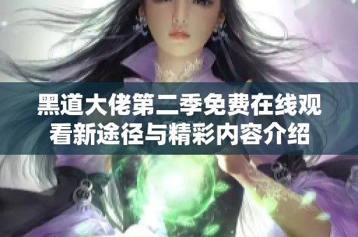 黑道大佬第二季免费在线观看新途径与精彩内容介绍