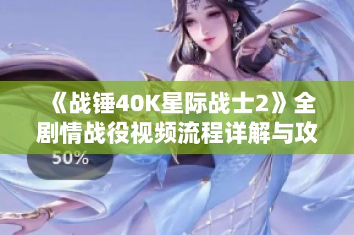《战锤40K星际战士2》全剧情战役视频流程详解与攻略指南