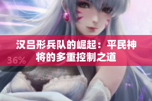 汉吕形兵队的崛起：平民神将的多重控制之道