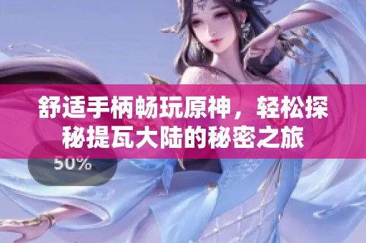 舒适手柄畅玩原神，轻松探秘提瓦大陆的秘密之旅