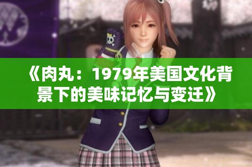 《肉丸：1979年美国文化背景下的美味记忆与变迁》