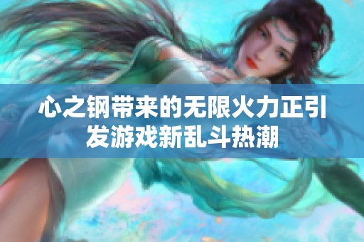 心之钢带来的无限火力正引发游戏新乱斗热潮