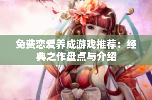 免费恋爱养成游戏推荐：经典之作盘点与介绍