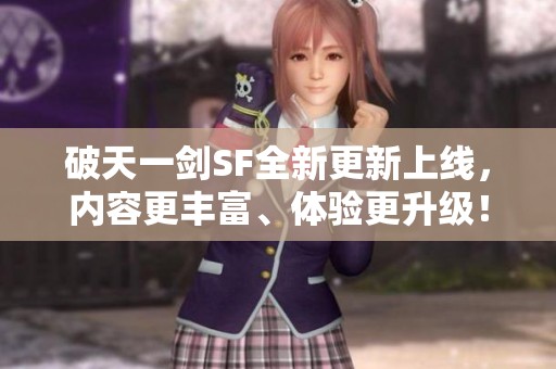 破天一剑SF全新更新上线，内容更丰富、体验更升级！