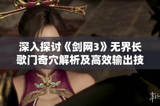 深入探讨《剑网3》无界长歌门奇穴解析及高效输出技巧