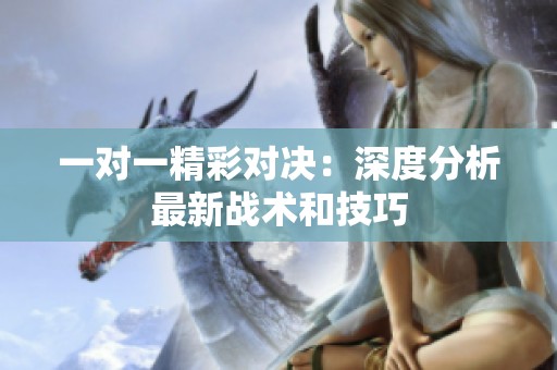 一对一精彩对决：深度分析最新战术和技巧