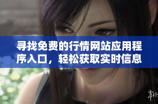 寻找免费的行情网站应用程序入口，轻松获取实时信息