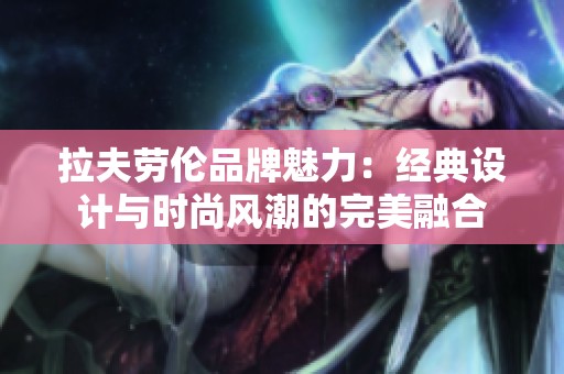 拉夫劳伦品牌魅力：经典设计与时尚风潮的完美融合